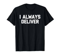 I Always Deliver – lustiger Spruch sarkastisch Neuheit niedlich cool T-Shirt von Funny Gifts & Funny Designs
