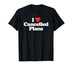 I Love Cancelled Plans – Lustiger Spruch sarkastisch coole Neuheit T-Shirt von Funny Gifts & Funny Designs