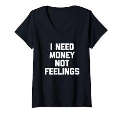 I Need Money Not Feelings - Lustiger Spruch sarkastische Neuheit T-Shirt mit V-Ausschnitt von Funny Gifts & Funny Designs