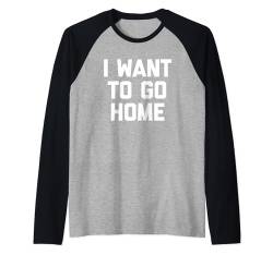 I Want To Go Home – Lustiger Spruch sarkastischer Humor Neuheit Raglan von Funny Gifts & Funny Designs
