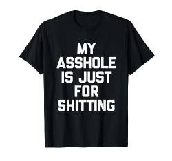 Mein Arschloch ist nur für Scheißen - Lustiges Sprichwort sarkastisch T-Shirt von Funny Gifts & Funny Designs