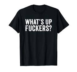 What's Up Fuckers? Lustiger Spruch sarkastisch niedlich cool Neuheit T-Shirt von Funny Gifts & Funny Designs