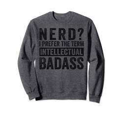 Nerd? I Prefer The Term - Intellectual Badass Sweatshirt von Funny Irony Quotes And Sarcastic Weird Fun Sayings