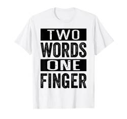 Two Words One Finger - Funny Quote - Sarcastic Saying T-Shirt von Funny Irony Quotes And Sarcastic Weird Fun Sayings