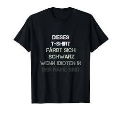 Dieses Shirt färb sich Schwarz wenn Idioten in der Nähe sind T-Shirt von Funny Lustig Witzig Statement Ironie Sarkasmus Fun