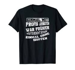 Einmal mit Profis arbeiten war früher einmal ohne Idioten T-Shirt von Funny Lustig Witzig Statement Ironie Sarkasmus Fun