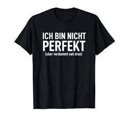 Ich bin nicht perfekt aber verdammt nah dran Spaß Spaßig T-Shirt von Funny Lustig Witzig Statement Ironie Sarkasmus Fun