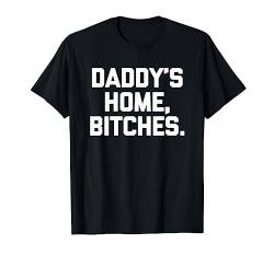 Daddy's Home, Bitches - Lustiger Spruch Sarkastische Jungs Coole Männer T-Shirt von Funny Men's Gifts & Funny Designs For Men