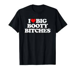 Ich Liebe Big Booty Bitches - Lustig Spruch Sarkastische Jungs Männer T-Shirt von Funny Men's Gifts & Funny Designs For Men