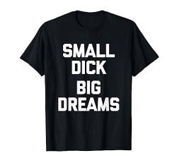 Kleiner Schwanz (Große Träume) - Lustig Spruch Sarkastische Jungs Männer T-Shirt von Funny Men's Gifts & Funny Designs For Men