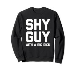 Shy Guy With A Big Dick – Lustiger Spruch Novelty Guys Cool Men Sweatshirt von Funny Men's Gifts & Funny Designs For Men