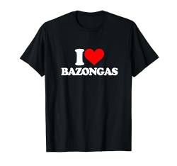 I Love Bazongas - Lustiger Spruch sarkastische Neuheit Jungs Männer T-Shirt von Funny Men's Sayings & Funny Designs For Men