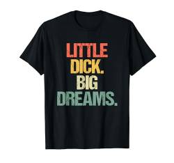 Little Dick (Big Dreams) - Lustiger Spruch Sarkastische Jungs Männer T-Shirt von Funny Men's Sayings & Funny Designs For Men