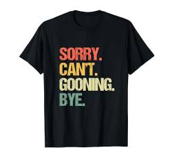 Sorry, Can't, Gooning, Bye - Lustiges Sprichwort Sarkastische Typen Männer T-Shirt von Funny Men's Sayings & Funny Designs For Men