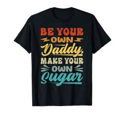 Be Your Own Daddy, Make Your Own Sugar T-Shirt von Funny Quotes - Fun Sayings - Memes And Jokes