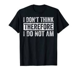 I Don't Think Therefore I Do Not Am T-Shirt von Funny Quotes - Fun Sayings - Memes And Jokes