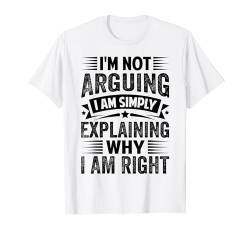 I'm Not Arguing I Am Simply Explaining Why I Am Right T-Shirt von Funny Quotes - Fun Sayings - Memes And Jokes