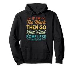 If I'm Too Much Then Go And Find Some Less Pullover Hoodie von Funny Quotes - Fun Sayings - Memes And Jokes