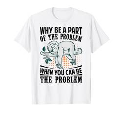 Why Be A Part Of The Problem? When You Can Be The Problem T-Shirt von Funny Quotes - Fun Sayings - Memes And Jokes