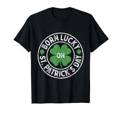 Born Lucky On St Patricks Day Irish Clover Geburtstag T-Shirt von Funny Saint Patricks Day Men Women Kids Gift Store