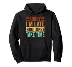 Sorry - I'm Late - Good Things Take Time Pullover Hoodie von Funny Sarcasm - Irony - Sarcastic