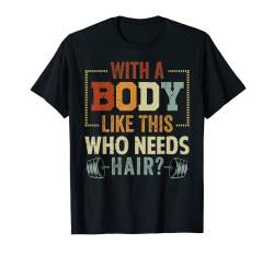 With A Body Like This Who Needs Hair? T-Shirt von Funny Sarcasm - Irony - Sarcastic