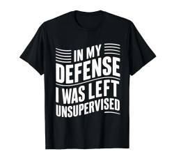 Sarkasmus Zu meiner Verteidigung Ich wurde unbeaufsichtigt gelassen, Supervisor T-Shirt von Funny Sarcasm Sarcastic Humor Irony