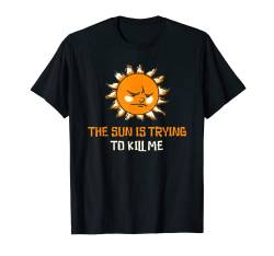 The Sun Is Trying To Kill Me Sarkastisches Sonnenschutz-Zitat T-Shirt von Funny Sarcastic Quote Saying - DressedForDuty