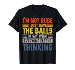 I'm Not Rude I Just Have The Balls To Say What Everyone Else T-Shirt von Funny Sarcastic Sayings