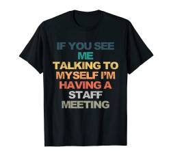 Wenn Sie mich mit mir selbst sprechen sehen, habe ich eine Mitarbeiterversammlung F T-Shirt von Funny Saying Novelty Gift ideas
