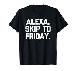 Alexa, Skip To Friday T-Shirt Lustig Spruch sarkastisch Neuheit T-Shirt von Funny Shirt With Saying & Funny T-Shirts