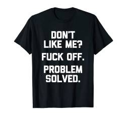 Don't Like Me? Fuck Off, Problem Solved T-Shirt Lustiger Spruch T-Shirt von Funny Shirt With Saying & Funny T-Shirts