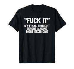 Fuck It: Mein letzter Gedanke bevor die meisten Entscheidungen komisch getroffen werden T-Shirt von Funny Shirt With Saying & Funny T-Shirts