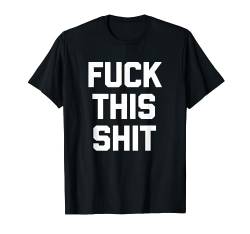 Fuck This Shit T-Shirt Lustiger Spruch sarkastisch Neuheit Humor T-Shirt von Funny Shirt With Saying & Funny T-Shirts