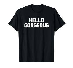 Hello Gorgeous T-Shirt Lustiger Spruch sarkastisch Neuheit niedlich T-Shirt von Funny Shirt With Saying & Funny T-Shirts
