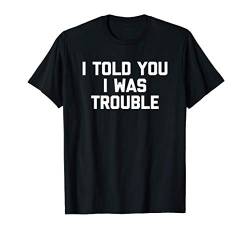 I Told You I Was Trouble T-Shirt funny saying sarcastic cool T-Shirt von Funny Shirt With Saying & Funny T-Shirts