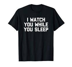I Watch You While You Sleep T-Shirt funny saying sarcastic T-Shirt von Funny Shirt With Saying & Funny T-Shirts