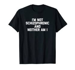 I'm Not Schizophrenic & Neither Am I T-Shirt Lustiger Spruch T-Shirt von Funny Shirt With Saying & Funny T-Shirts