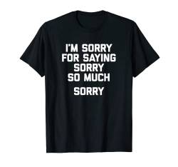 I'm Sorry For Saying Sorry So Much (Sorry) T-Shirt Lustig T-Shirt von Funny Shirt With Saying & Funny T-Shirts