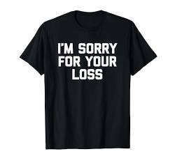 I'm Sorry For Your Loss T-Shirt Lustiger Spruch sarkastischer Humor T-Shirt von Funny Shirt With Saying & Funny T-Shirts