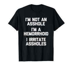 Ich bin kein Arschloch, ich bin eine Hämorrhoide, ich reize Arschlöcher T-Shirt von Funny Shirt With Saying & Funny T-Shirts