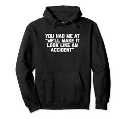 Lustiger Schriftzug "You Had Me At "We'll Make It Look Like An Accident" Pullover Hoodie von Funny Shirt With Saying & Funny T-Shirts