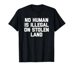 No Human Is Illegal On Stolen Land T-Shirt Lustiger Spruch Cool T-Shirt von Funny Shirt With Saying & Funny T-Shirts