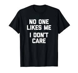 No One Likes Me (I Don't Care) T-Shirt mit lustigem Spruch sarkastisch T-Shirt von Funny Shirt With Saying & Funny T-Shirts