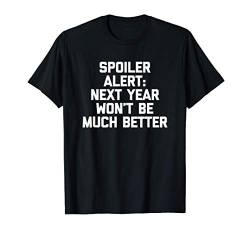 Spoiler Alert: Next Year Won't Be Much Better T-Shirt Funny T-Shirt von Funny Shirt With Saying & Funny T-Shirts
