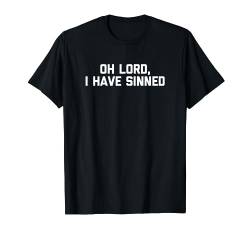 T-Shirt mit Aufschrift "Oh Lord, I Have Sinned" T-Shirt von Funny Shirt With Saying & Funny T-Shirts