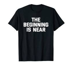 The Beginning Is Near T-Shirt Lustiger Spruch Sarkastisch Neuheit T-Shirt von Funny Shirt With Saying & Funny T-Shirts