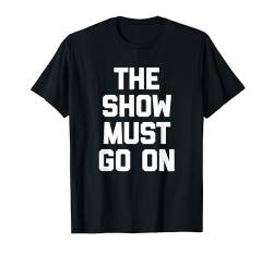The Show Must Go On T-Shirt Lustiger Spruch sarkastische Neuheit T-Shirt von Funny Shirt With Saying & Funny T-Shirts
