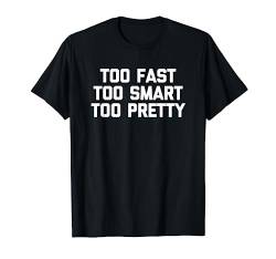 Too Fast Too Smart Too Pretty T-Shirt Lustig Spruch sarkastisch T-Shirt von Funny Shirt With Saying & Funny T-Shirts