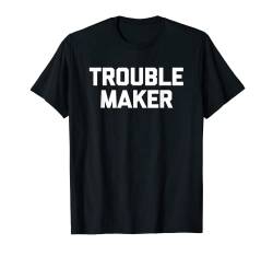 Troublemaker T-Shirt Lustiger Spruch sarkastisch Neuheit Humor T-Shirt von Funny Shirt With Saying & Funny T-Shirts
